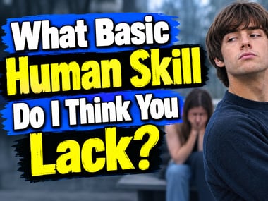 What Basic Human Skill Do I Think You Lack?